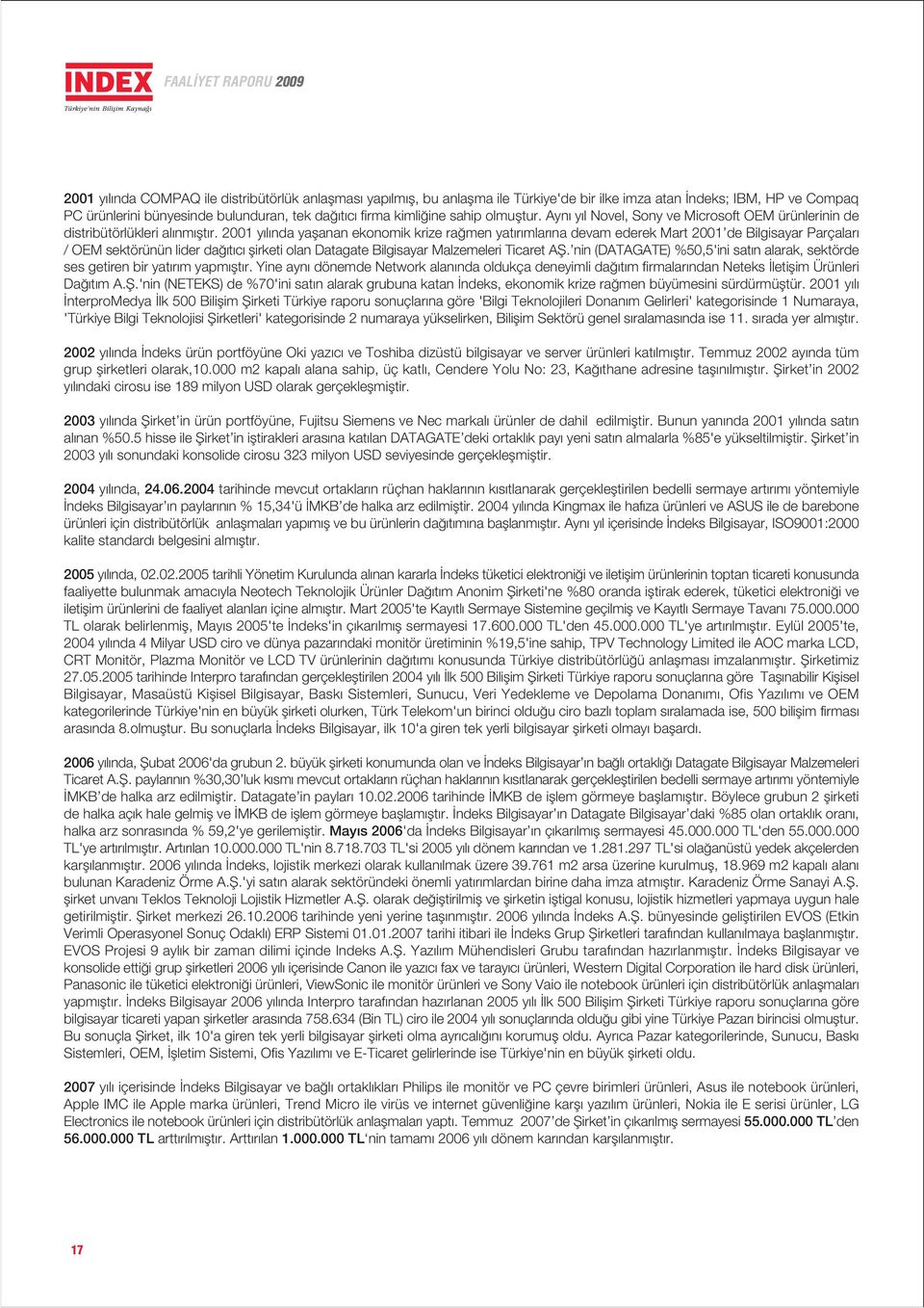 2001 y l nda yaflanan ekonomik krize ra men yat r mlar na devam ederek Mart 2001 de Bilgisayar Parçalar / OEM sektörünün lider da t c flirketi olan Datagate Bilgisayar Malzemeleri Ticaret Afi.