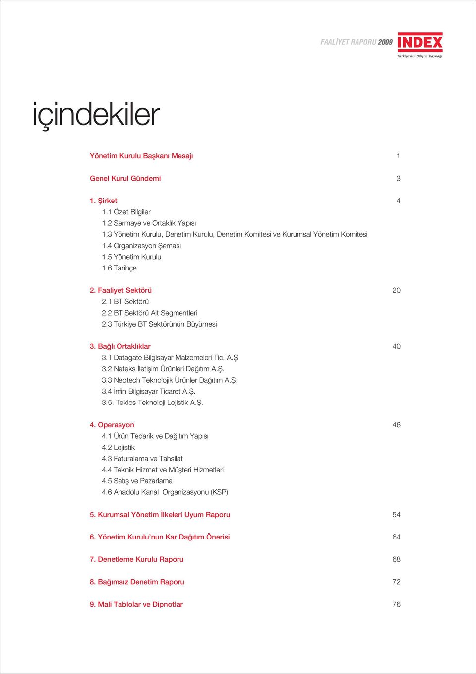 2 BT Sektörü Alt Segmentleri 2.3 Türkiye BT Sektörünün Büyümesi 3. Ba l Ortakl klar 40 3.1 Datagate Bilgisayar Malzemeleri Tic. A.fi 3.2 Neteks letiflim Ürünleri Da t m A.fi. 3.3 Neotech Teknolojik Ürünler Da t m A.