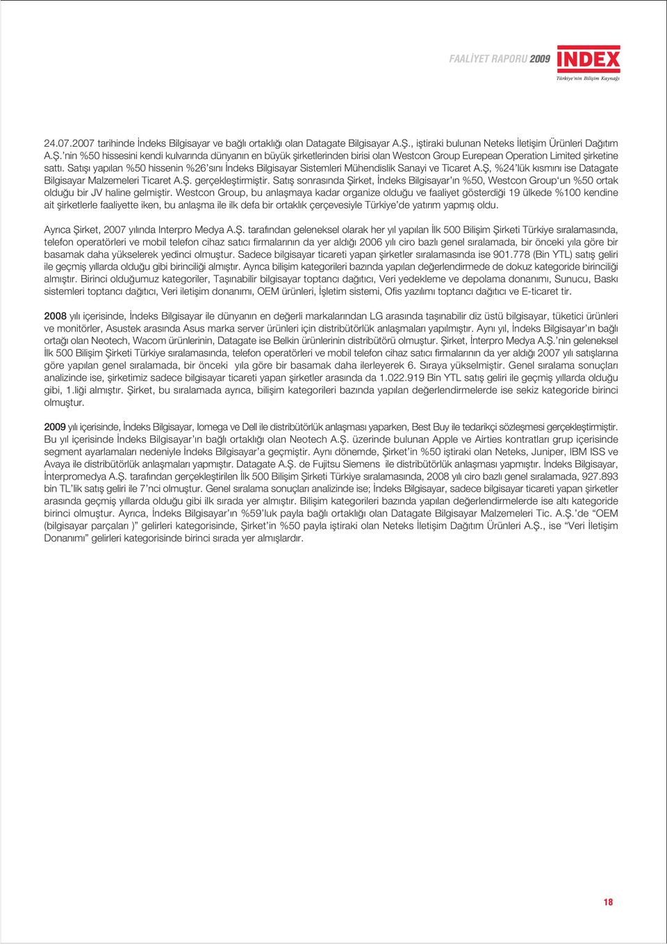 Sat fl yap lan %50 hissenin %26 s n ndeks Bilgisayar Sistemleri Mühendislik Sanayi ve Ticaret A.fi, %24 lük k sm n ise Datagate Bilgisayar Malzemeleri Ticaret A.fi. gerçeklefltirmifltir.