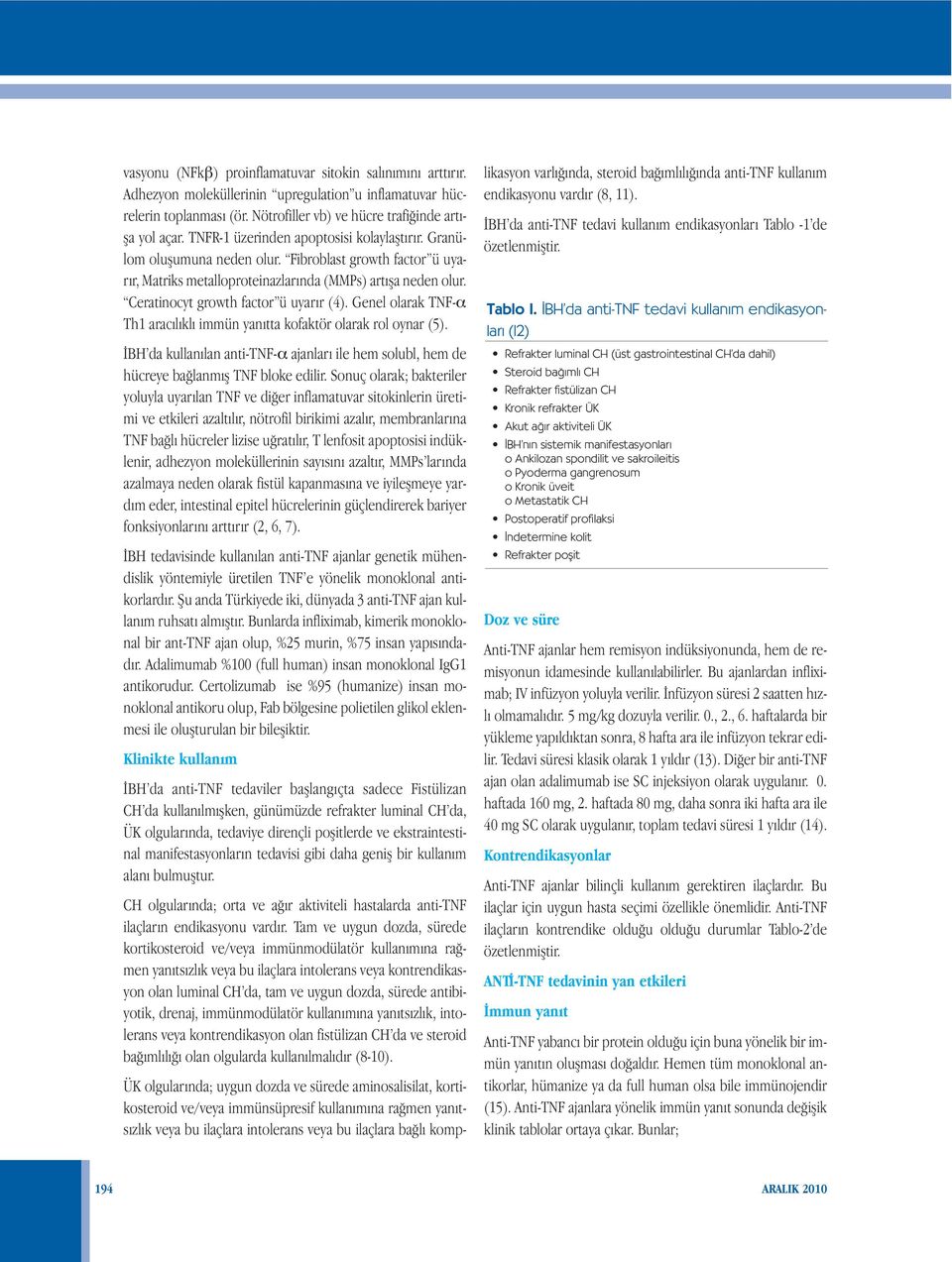 Ceratinocyt growth factor ü uyarır (4). Genel olarak TNF-α Th1 aracılıklı immün yanıtta kofaktör olarak rol oynar (5).