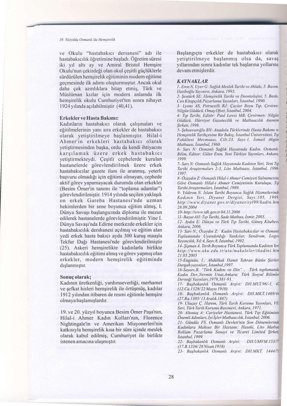 Ancak okul daha gok azrnhklara hitap etmiq, Ttirk ve Miisliiman krzlar igin modern anlamda ilk hemgirelik okulu Cumhuriyet'ten sonra nihayet 1924 y indaagrlabilmigtir (40,4 I ).