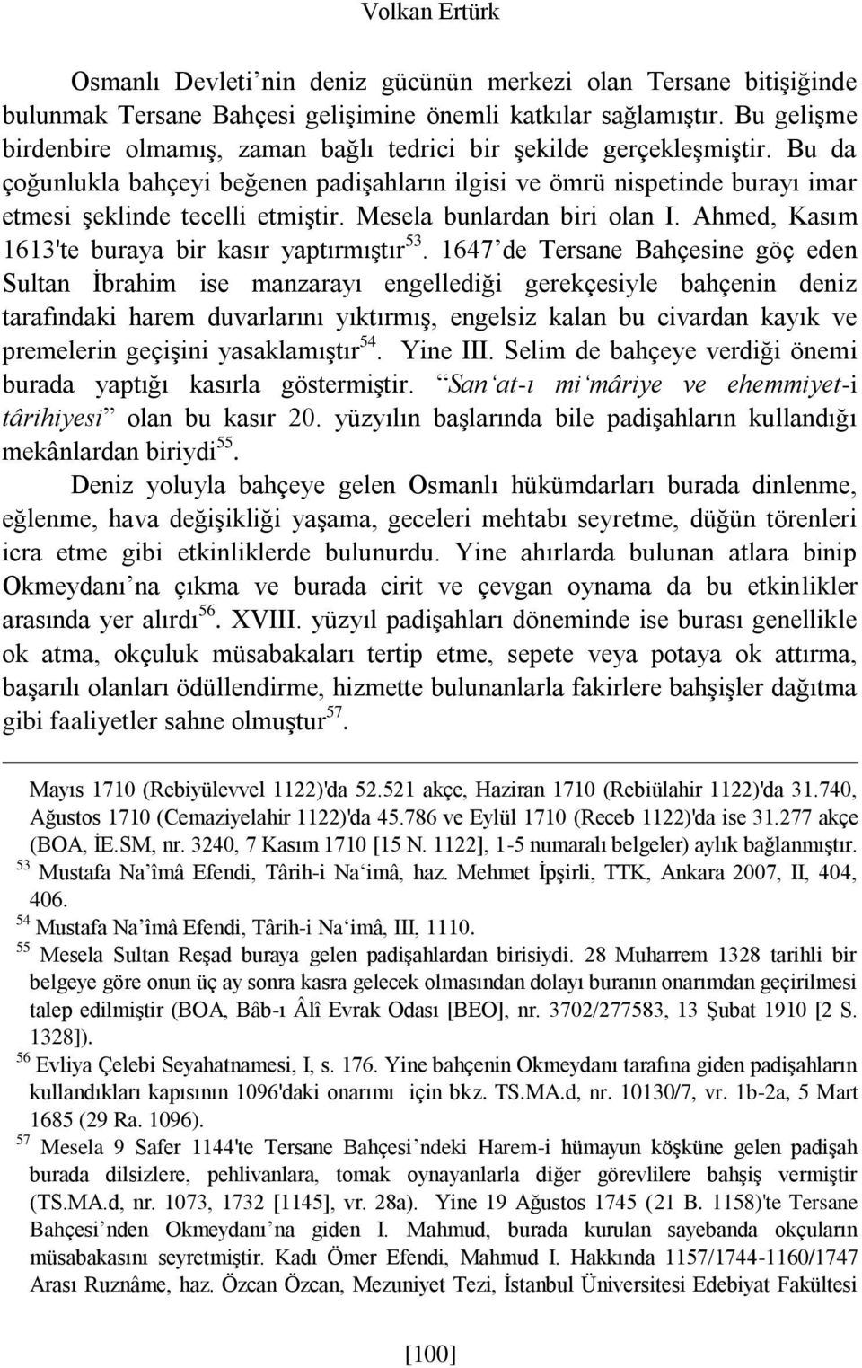 Mesela bunlardan biri olan I. Ahmed, Kasım 1613'te buraya bir kasır yaptırmıştır 53.