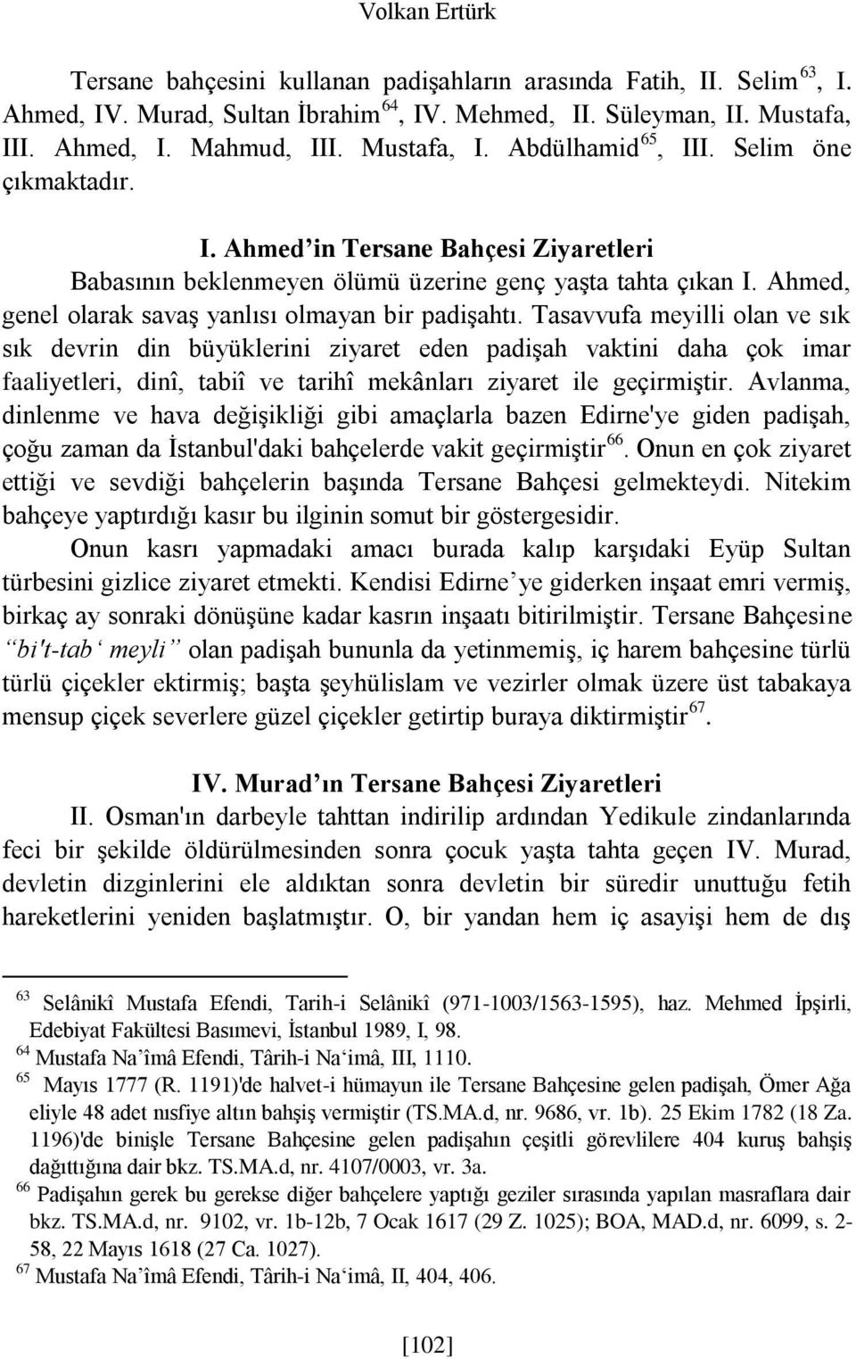 Ahmed, genel olarak savaş yanlısı olmayan bir padişahtı.