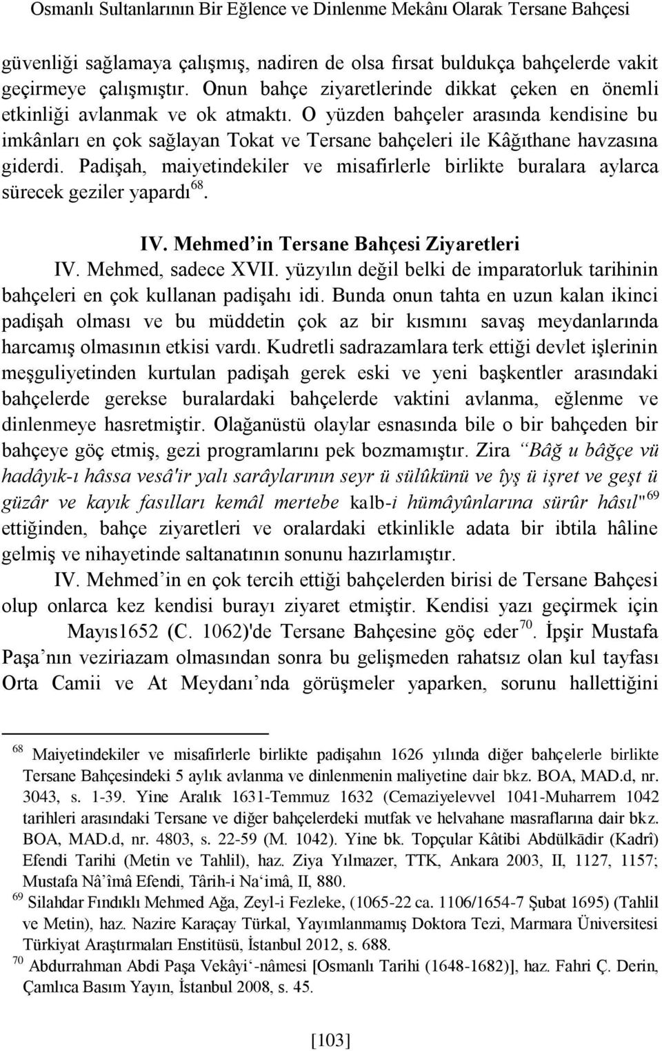 O yüzden bahçeler arasında kendisine bu imkânları en çok sağlayan Tokat ve Tersane bahçeleri ile Kâğıthane havzasına giderdi.