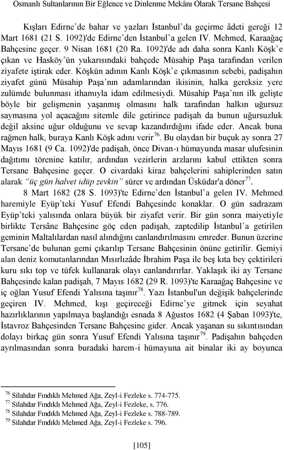 1092)'de adı daha sonra Kanlı Köşk e çıkan ve Hasköy ün yukarısındaki bahçede Müsahip Paşa tarafından verilen ziyafete iştirak eder.