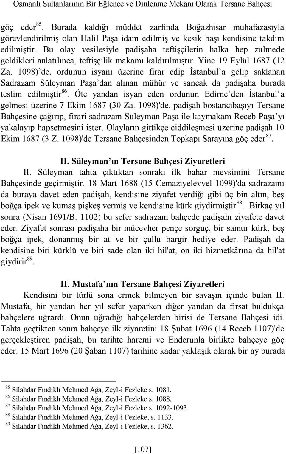 Bu olay vesilesiyle padişaha teftişçilerin halka hep zulmede geldikleri anlatılınca, teftişçilik makamı kaldırılmıştır. Yine 19 Eylül 1687 (12 Za.