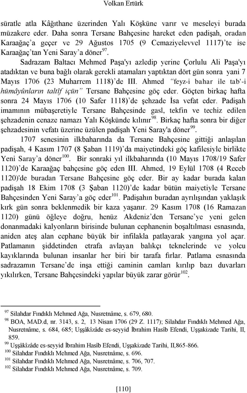 Sadrazam Baltacı Mehmed Paşa'yı azledip yerine Çorlulu Ali Paşa'yı atadıktan ve buna bağlı olarak gerekli atamaları yaptıktan dört gün sonra yani 7 Mayıs 1706 (23 Muharrem 1118) de III.