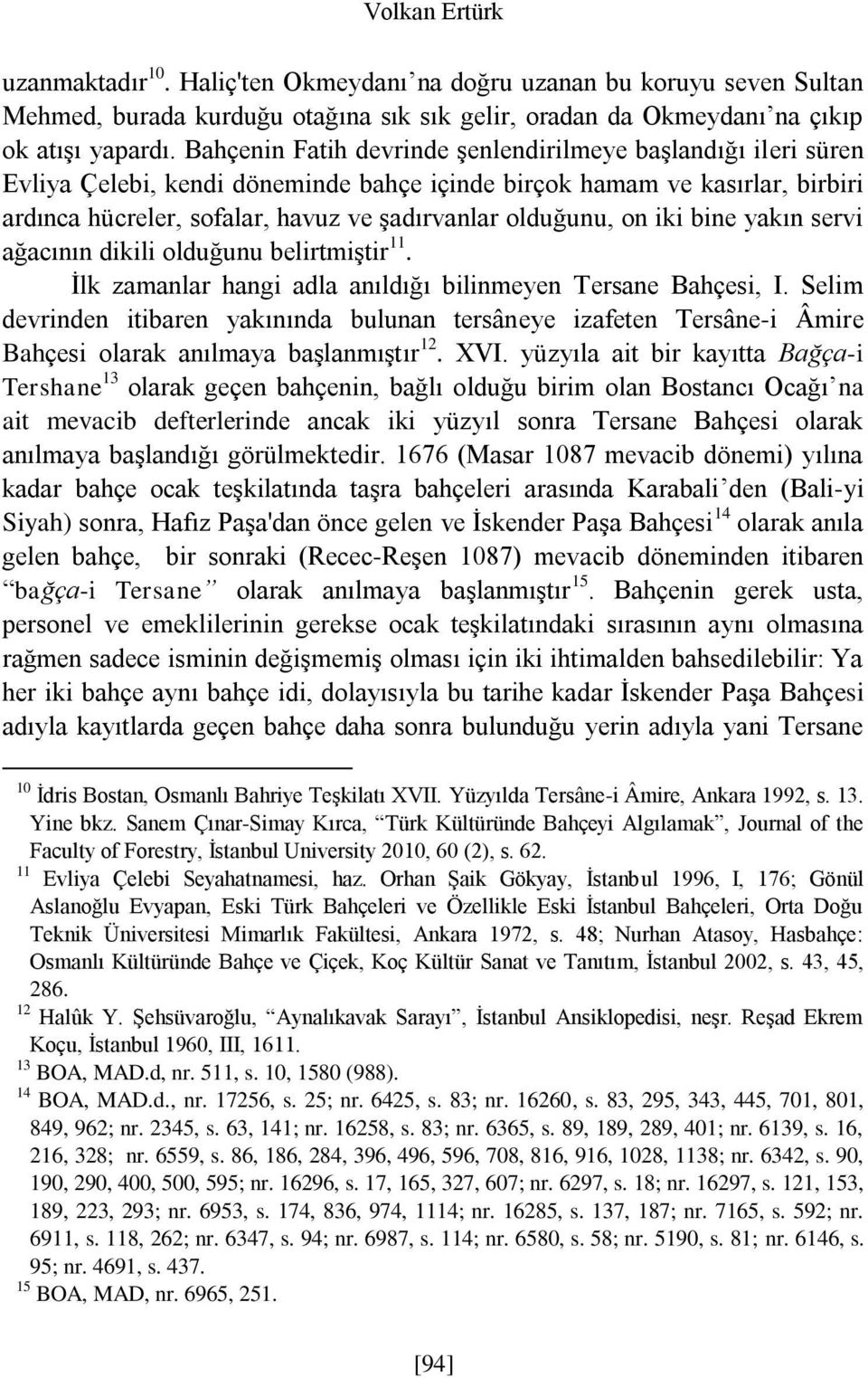 on iki bine yakın servi ağacının dikili olduğunu belirtmiştir 11. İlk zamanlar hangi adla anıldığı bilinmeyen Tersane Bahçesi, I.