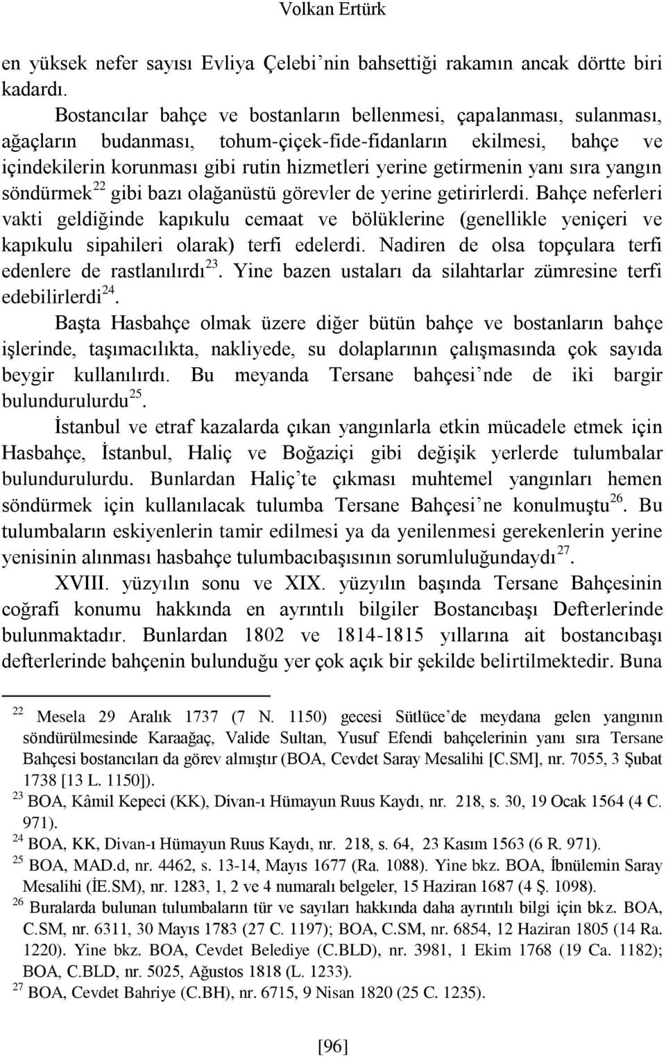 getirmenin yanı sıra yangın söndürmek 22 gibi bazı olağanüstü görevler de yerine getirirlerdi.