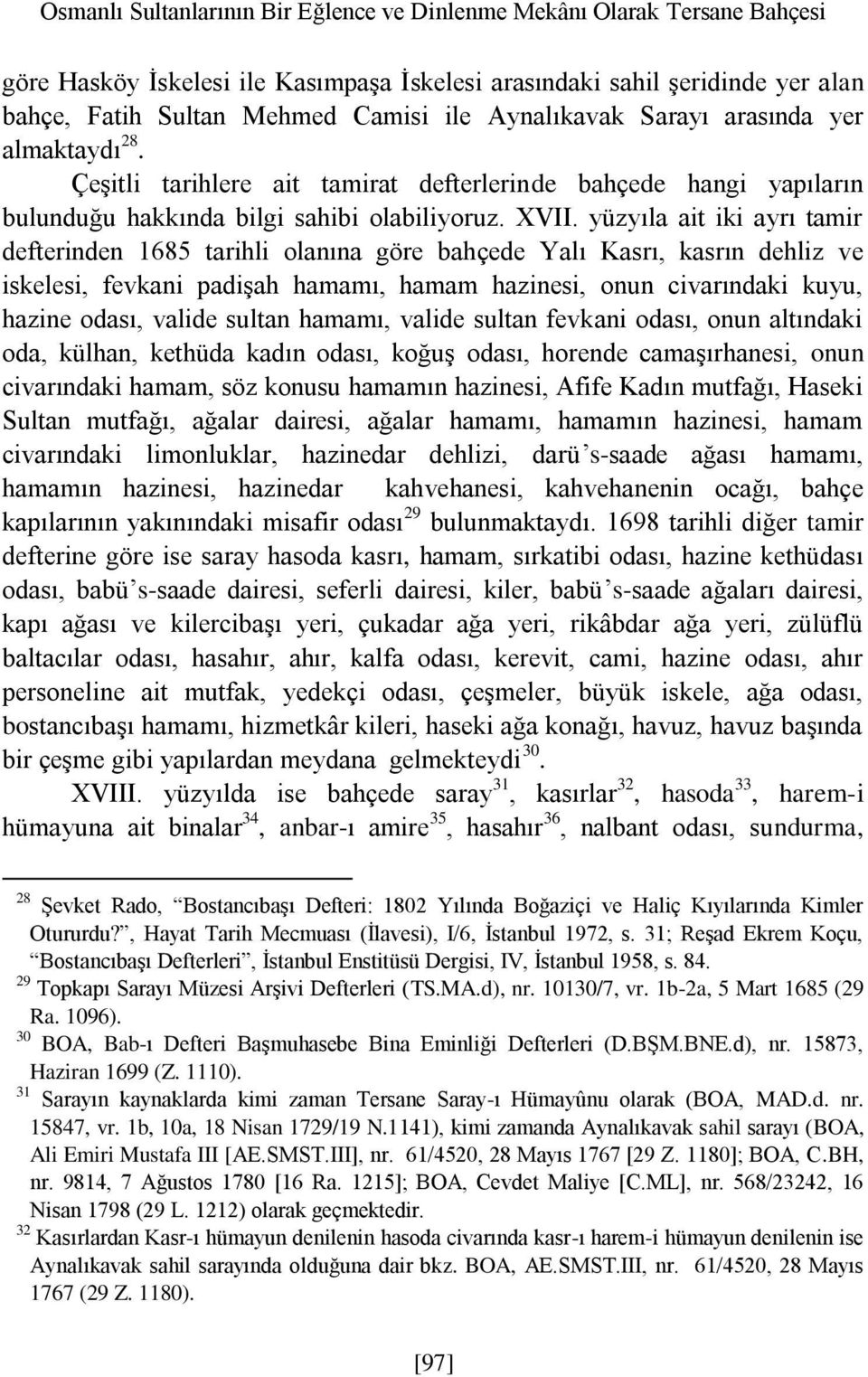 yüzyıla ait iki ayrı tamir defterinden 1685 tarihli olanına göre bahçede Yalı Kasrı, kasrın dehliz ve iskelesi, fevkani padişah hamamı, hamam hazinesi, onun civarındaki kuyu, hazine odası, valide