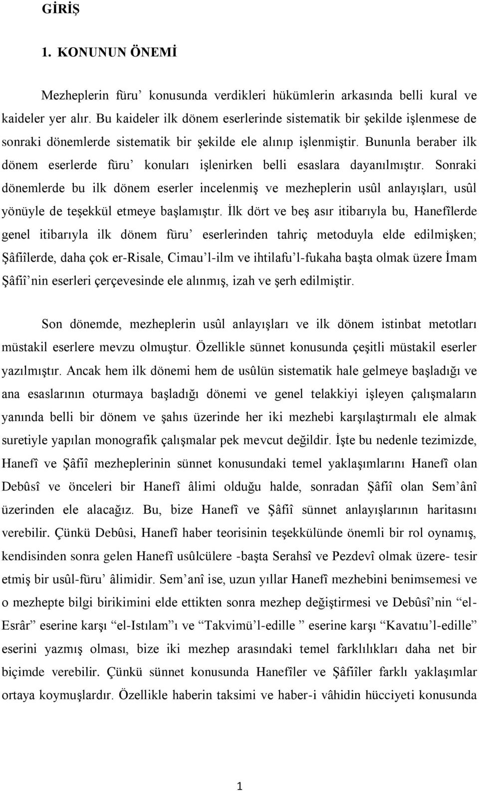 Bununla beraber ilk dönem eserlerde füru konuları iģlenirken belli esaslara dayanılmıģtır.