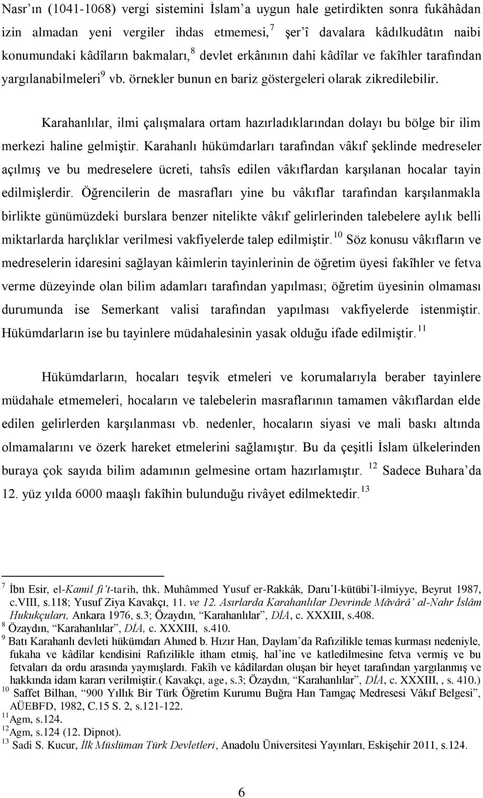 Karahanlılar, ilmi çalıģmalara ortam hazırladıklarından dolayı bu bölge bir ilim merkezi haline gelmiģtir.