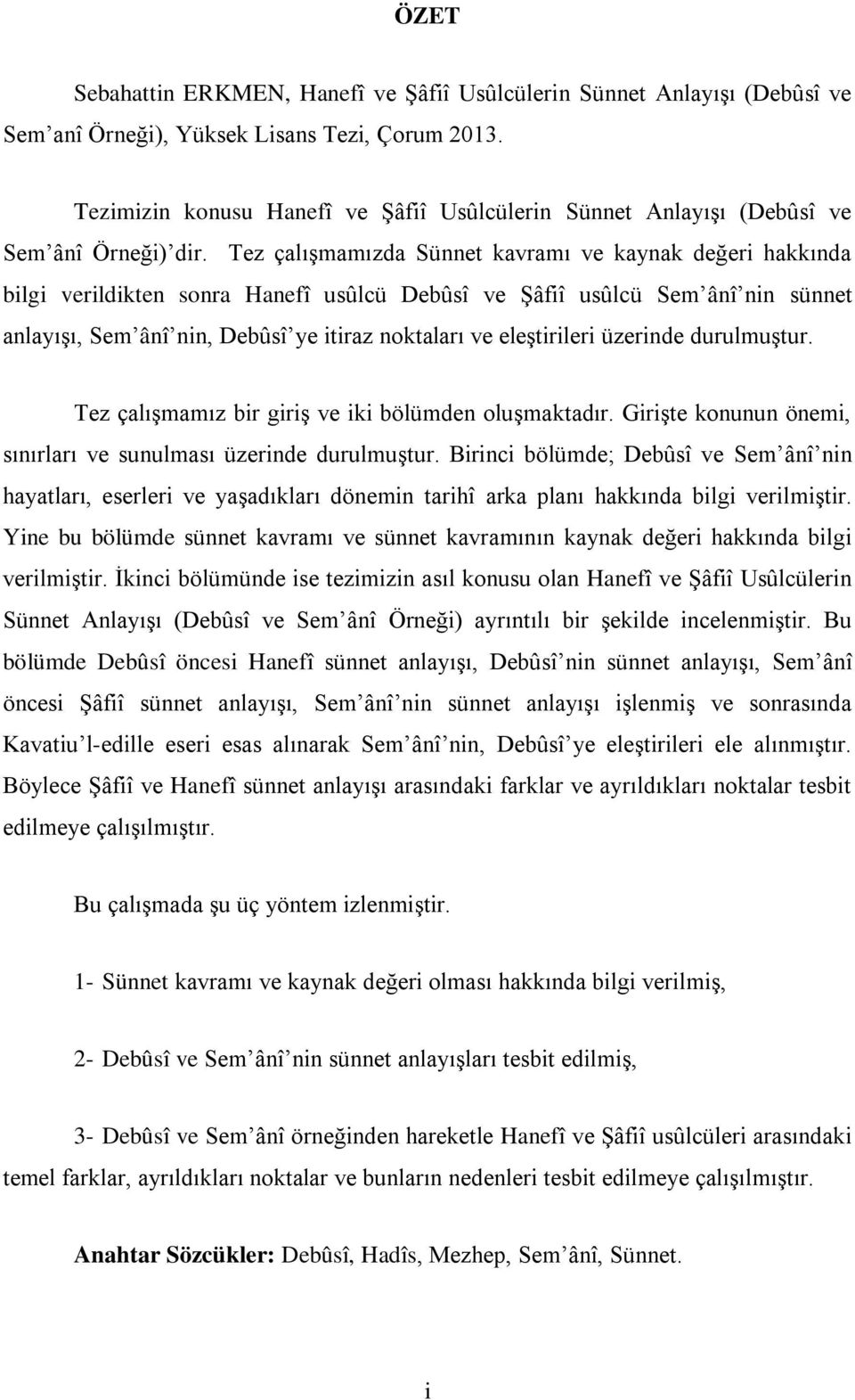 Tez çalıģmamızda Sünnet kavramı ve kaynak değeri hakkında bilgi verildikten sonra Hanefî usûlcü Debûsî ve ġâfiî usûlcü Sem ânî nin sünnet anlayıģı, Sem ânî nin, Debûsî ye itiraz noktaları ve