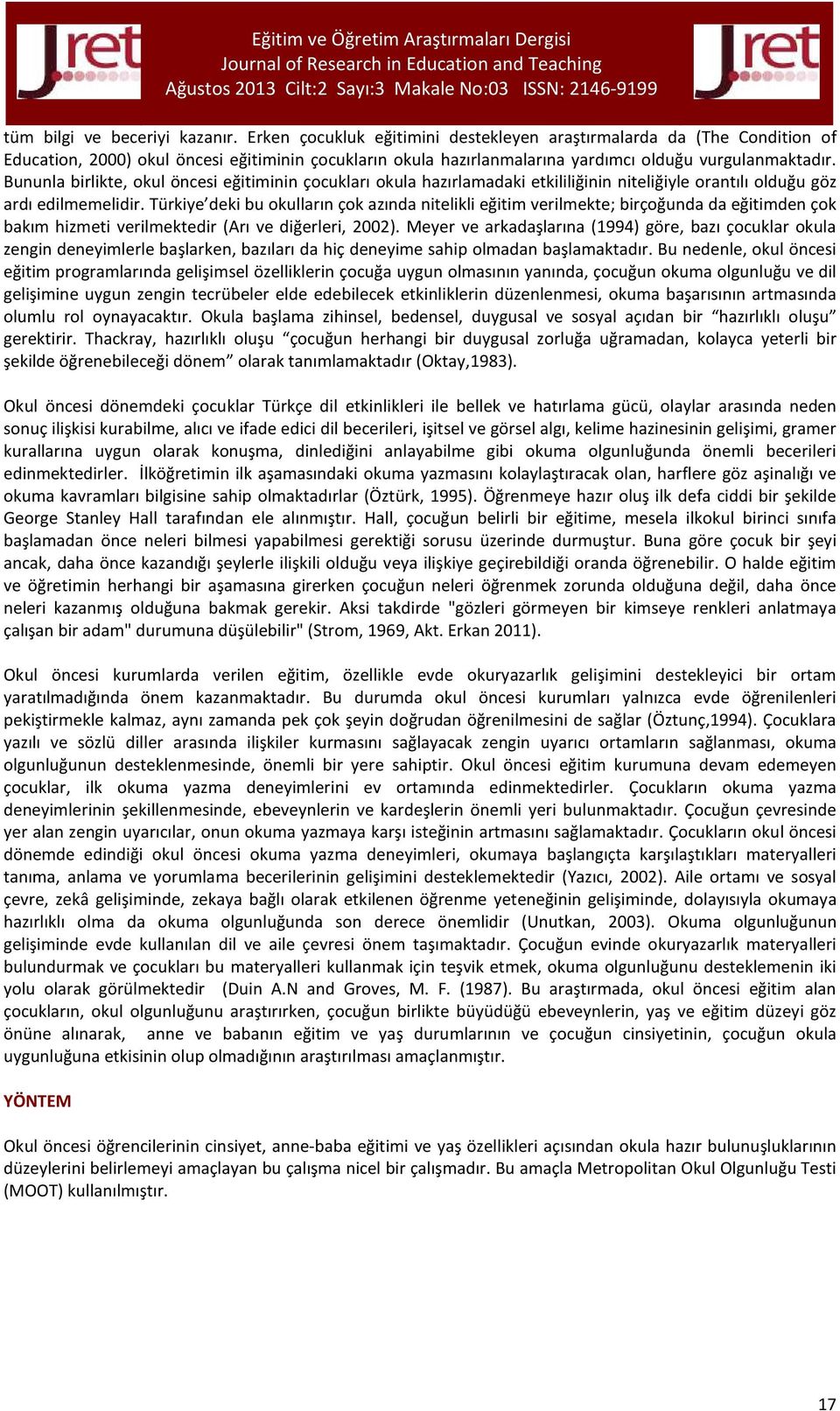 Bununla birlikte, okul öncesi eğitiminin çocukları okula hazırlamadaki etkililiğinin niteliğiyle orantılı olduğu göz ardı edilmemelidir.