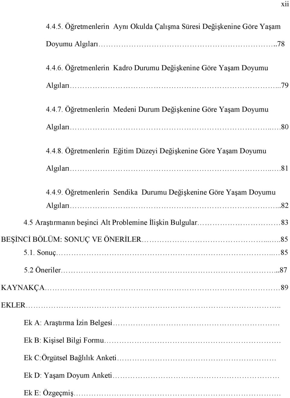 Öğretmenlerin Sendika Durumu Değişkenine Göre Yaşam Doyumu Algıları...82 4.5 Araştırmanın beşinci Alt Problemine İlişkin Bulgular 83 BEŞİNCİ BÖLÜM: SONUÇ VE ÖNERİLER.....85 5.