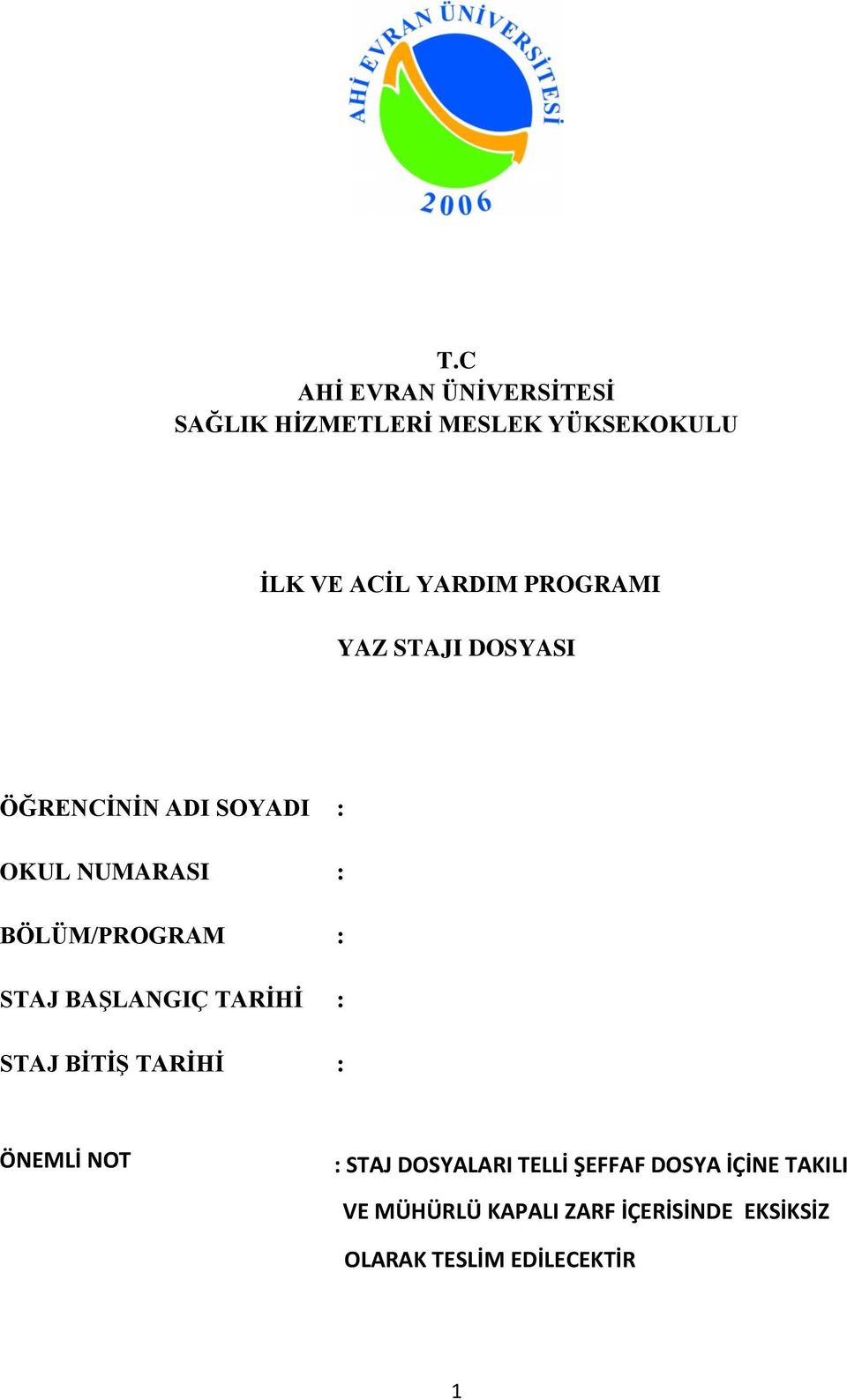 STAJ BAġLANGIÇ TARĠHĠ : STAJ BĠTĠġ TARĠHĠ : ÖNEMLİ NOT : STAJ DOSYALARI TELLİ ŞEFFAF