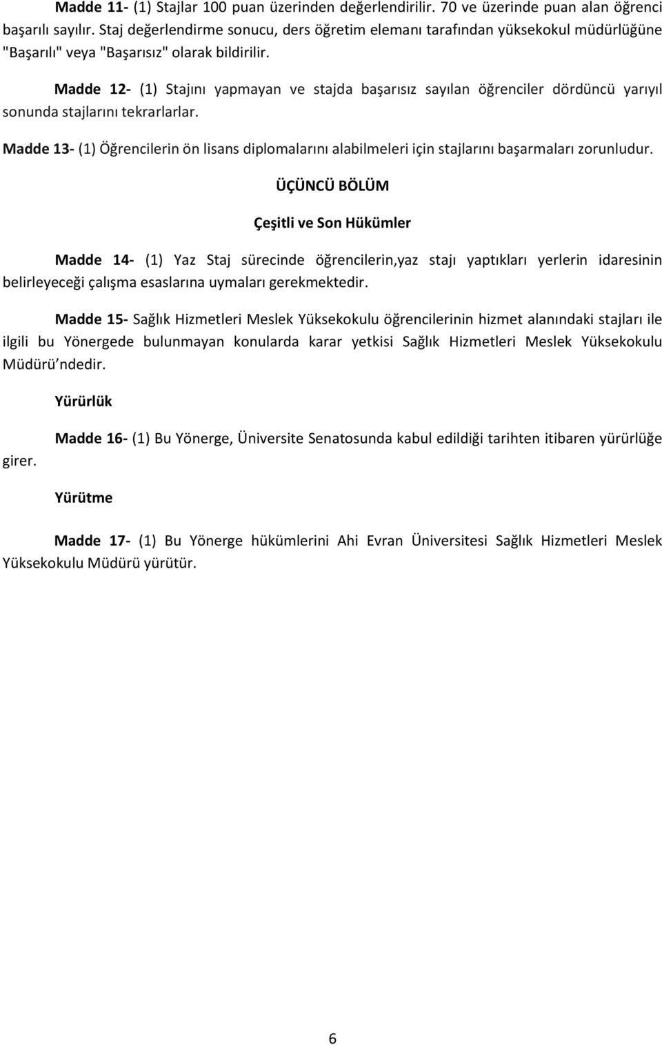 Madde 12- (1) Stajını yapmayan ve stajda başarısız sayılan öğrenciler dördüncü yarıyıl sonunda stajlarını tekrarlarlar.