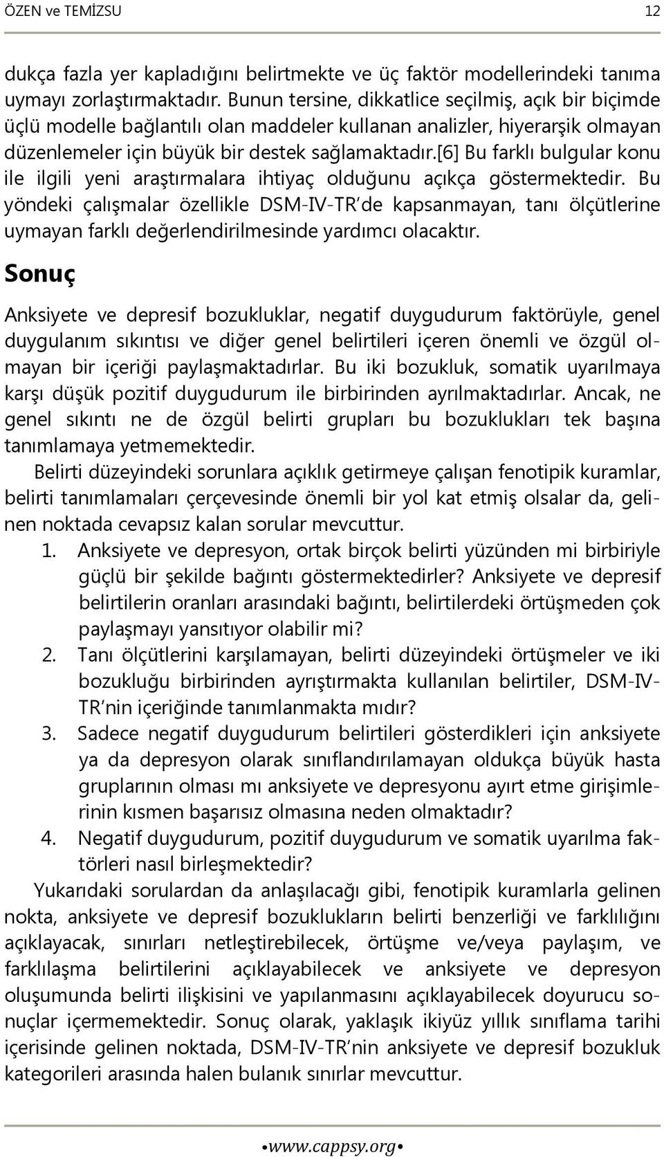 [6] Bu farklı bulgular konu ile ilgili yeni araştırmalara ihtiyaç olduğunu açıkça göstermektedir.