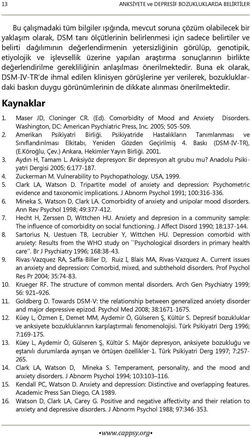 önerilmektedir. Buna ek olarak, DSM-IV-TR de ihmal edilen klinisyen görüşlerine yer verilerek, bozukluklardaki baskın duygu görünümlerinin de dikkate alınması önerilmektedir. Kaynaklar 1.