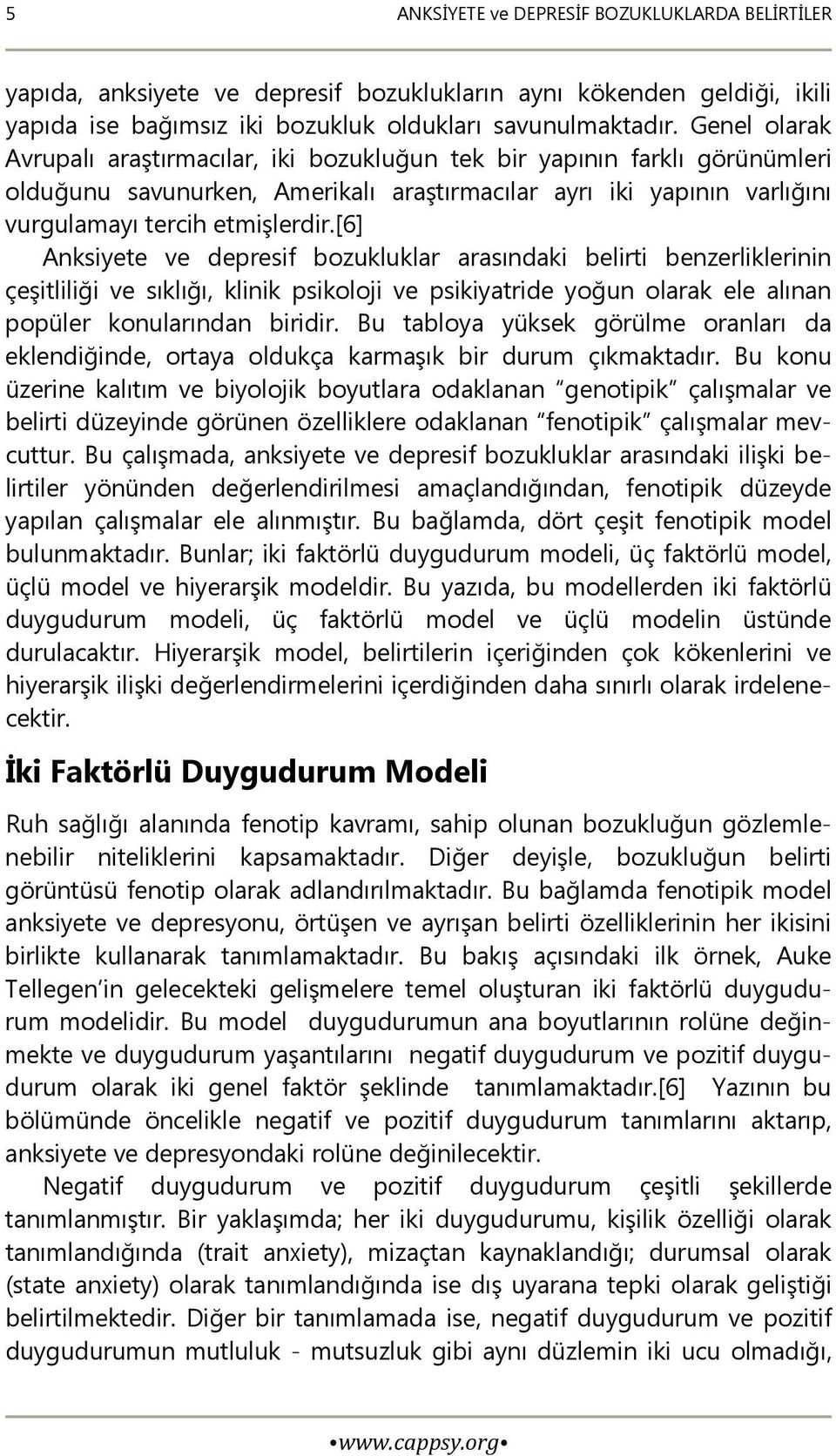 [6] Anksiyete ve depresif bozukluklar arasındaki belirti benzerliklerinin çeşitliliği ve sıklığı, klinik psikoloji ve psikiyatride yoğun olarak ele alınan popüler konularından biridir.