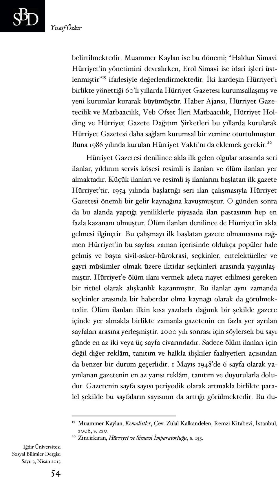 Haber Ajansı, Hürriyet Gazetecilik ve Matbaacılık, Veb Ofset İleri Matbaacılık, Hürriyet Holding ve Hürriyet Gazete Dağıtım Şirketleri bu yıllarda kurularak Hürriyet Gazetesi daha sağlam kurumsal bir