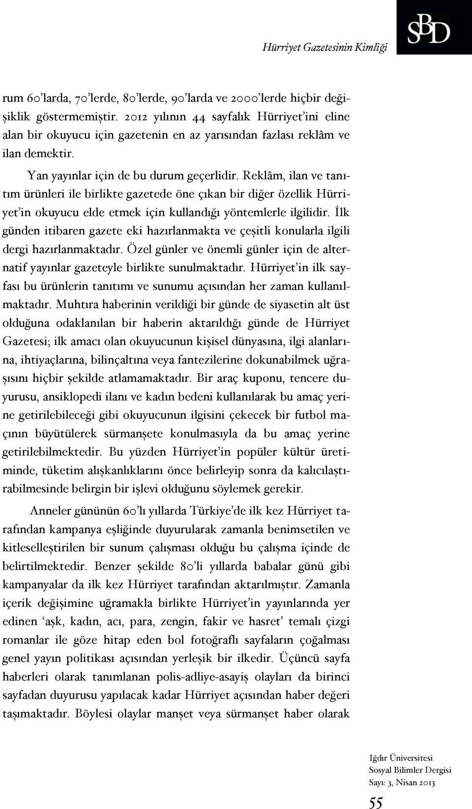 Reklâm, ilan ve tanıtım ürünleri ile birlikte gazetede öne çıkan bir diğer özellik Hürriyet in okuyucu elde etmek için kullandığı yöntemlerle ilgilidir.