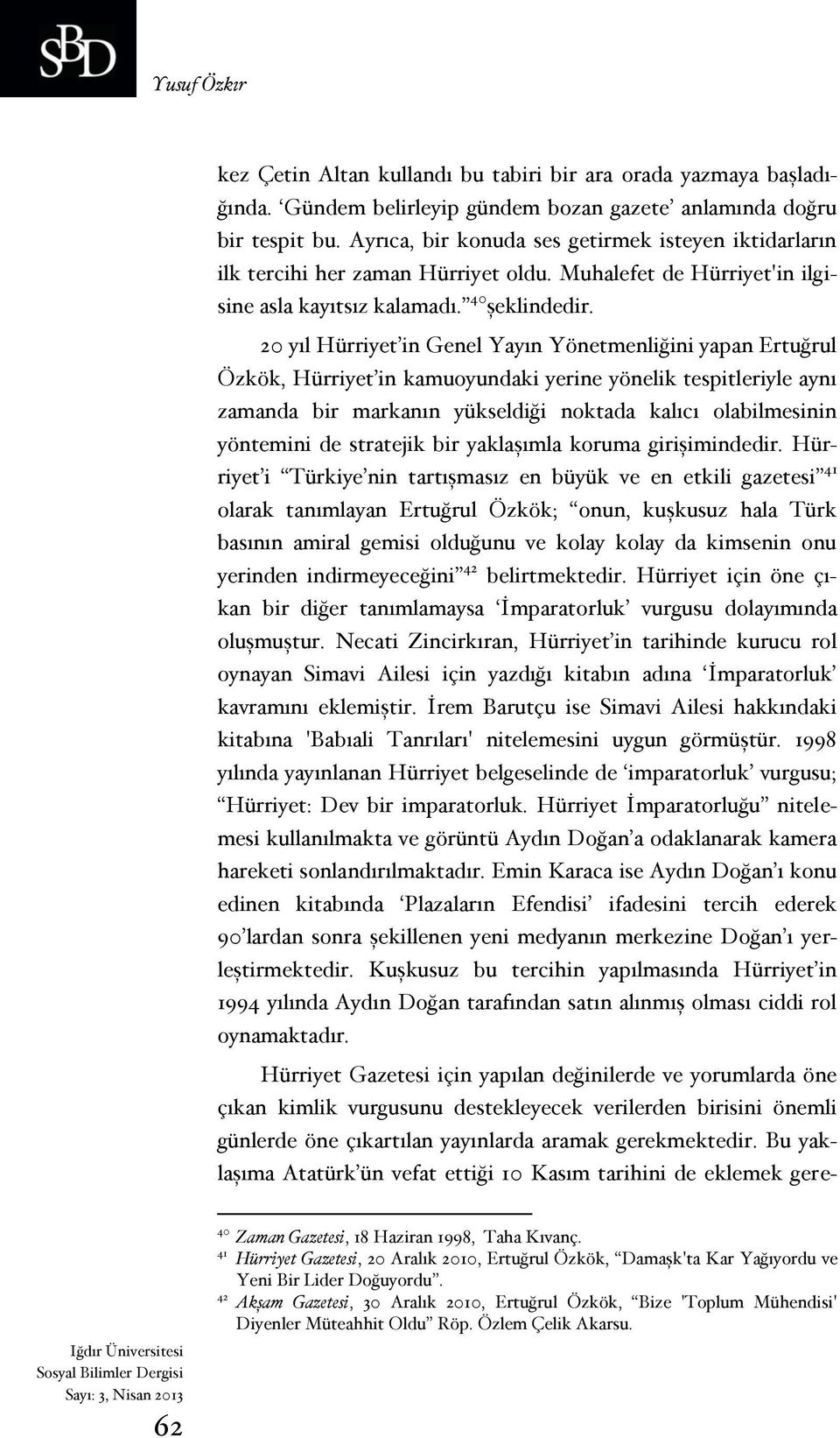 20 yıl Hürriyet in Genel Yayın Yönetmenliğini yapan Ertuğrul Özkök, Hürriyet in kamuoyundaki yerine yönelik tespitleriyle aynı zamanda bir markanın yükseldiği noktada kalıcı olabilmesinin yöntemini