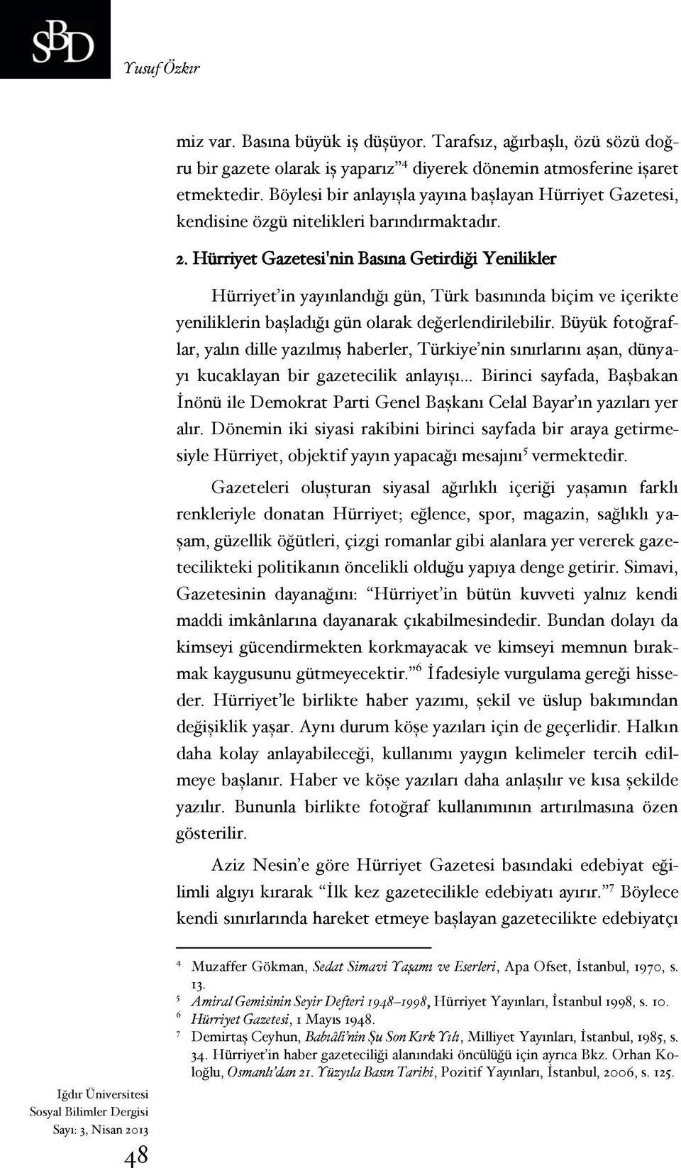 Hürriyet Gazetesi'nin Basına Getirdiği Yenilikler Hürriyet in yayınlandığı gün, Türk basınında biçim ve içerikte yeniliklerin başladığı gün olarak değerlendirilebilir.