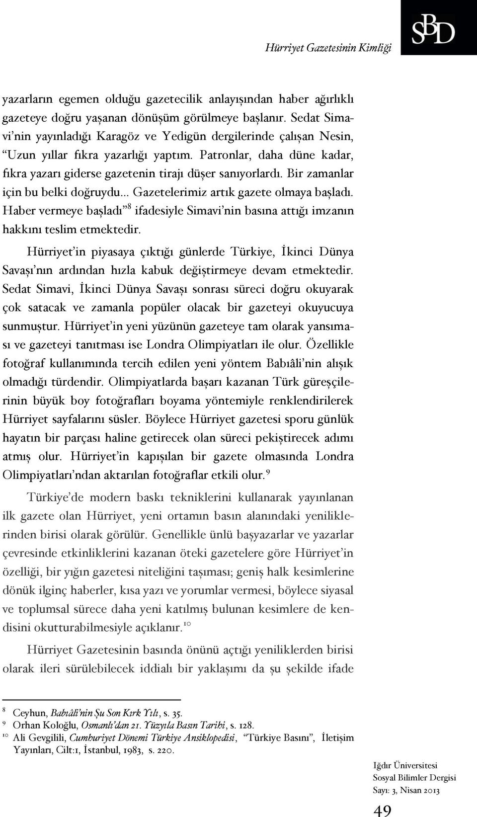 Bir zamanlar için bu belki doğruydu Gazetelerimiz artık gazete olmaya başladı. Haber vermeye başladı 8 ifadesiyle Simavi nin basına attığı imzanın hakkını teslim etmektedir.