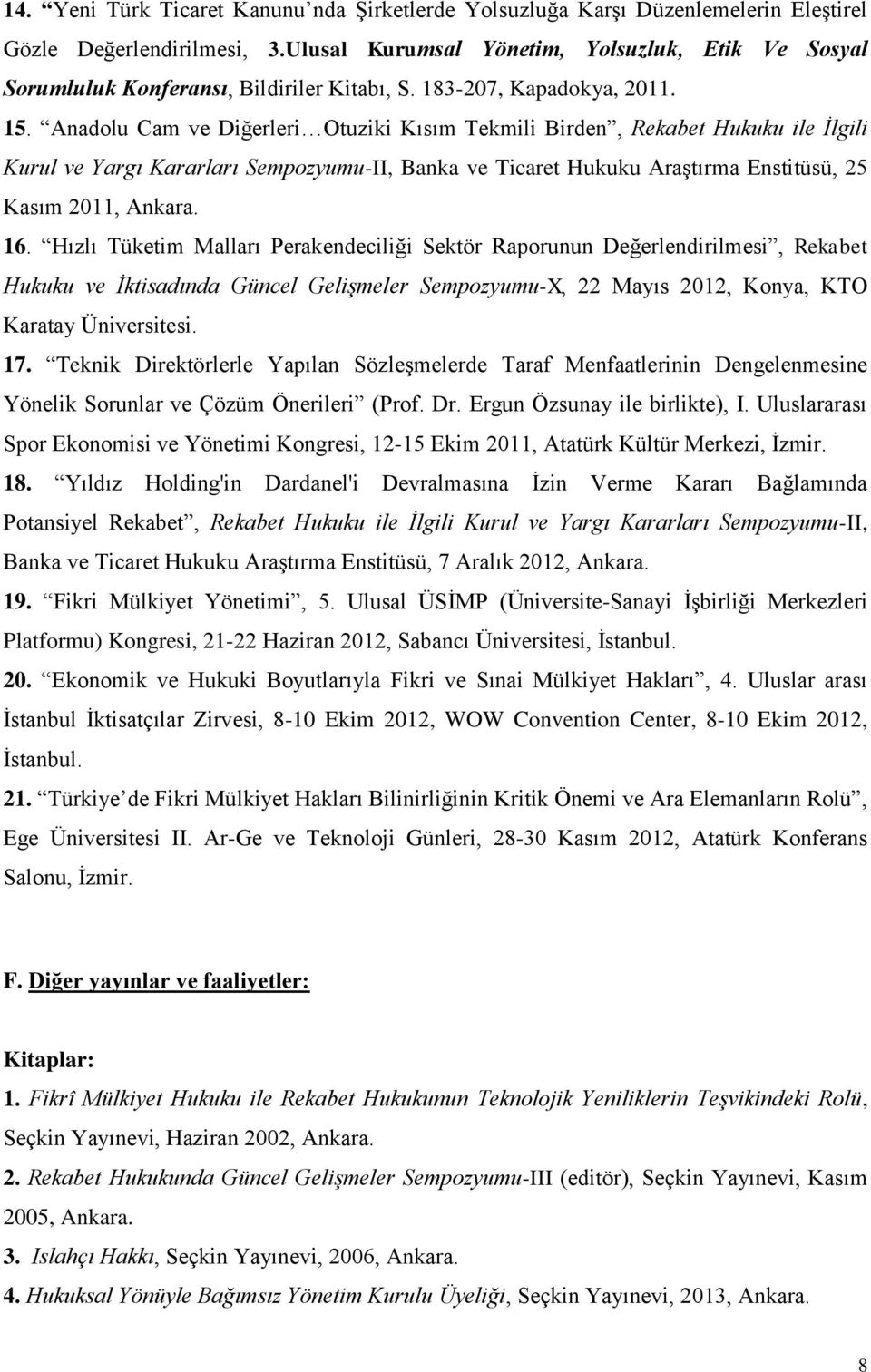 Anadolu Cam ve Diğerleri Otuziki Kısım Tekmili Birden, Rekabet Hukuku ile İlgili Kurul ve Yargı Kararları Sempozyumu-II, Banka ve Ticaret Hukuku Araştırma Enstitüsü, 25 Kasım 2011, Ankara. 16.