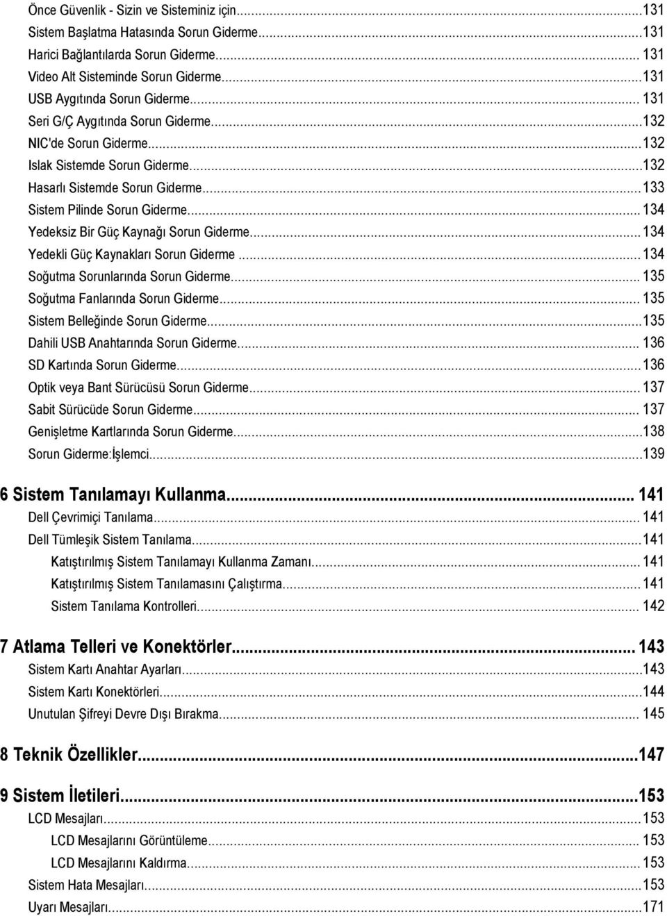 ..133 Sistem Pilinde Sorun Giderme... 134 Yedeksiz Bir Güç Kaynağı Sorun Giderme...134 Yedekli Güç Kaynakları Sorun Giderme... 134 Soğutma Sorunlarında Sorun Giderme.