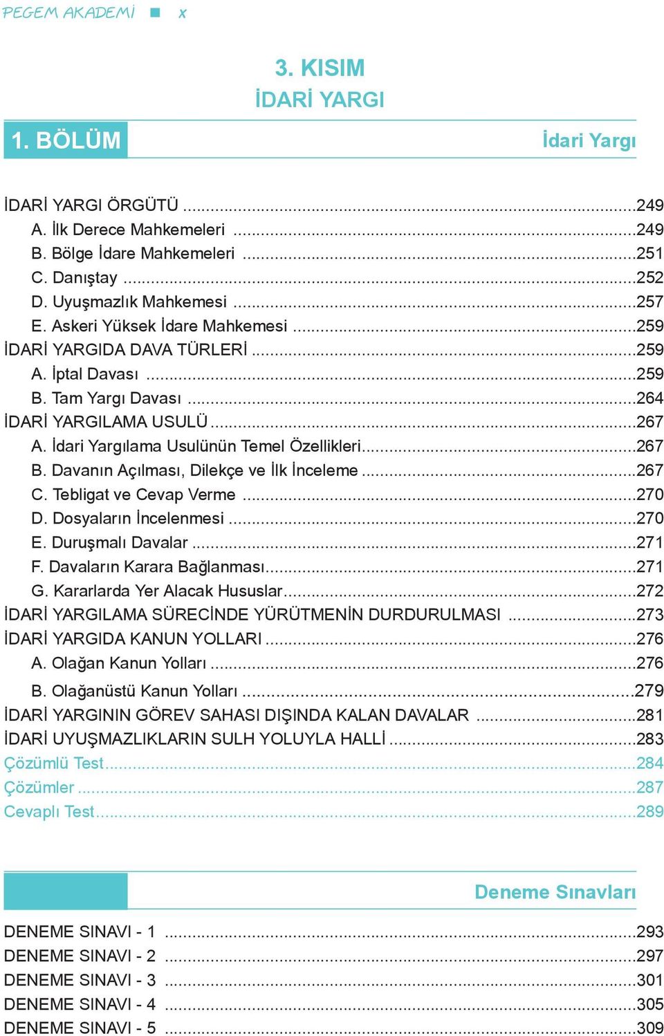 Davanın Açılması, Dilekçe ve İlk İnceleme...267 C. Tebligat ve Cevap Verme...270 D. Dosyaların İncelenmesi...270 E. Duruşmalı Davalar...271 F. Davaların Karara Bağlanması...271 G.