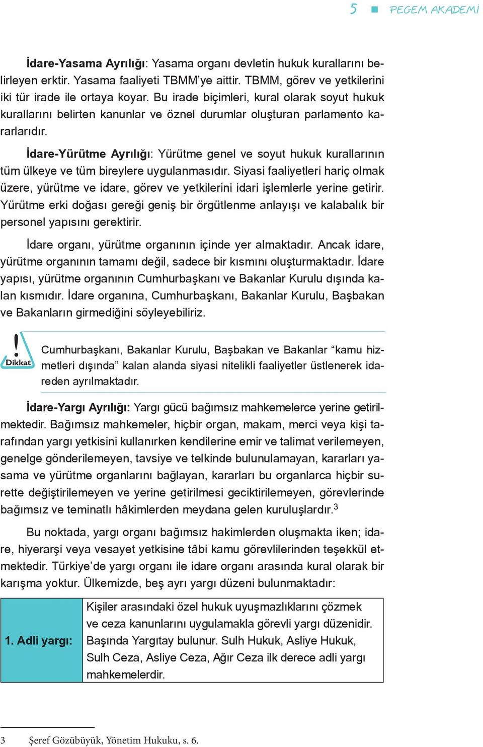 İdare-Yürütme Ayrılığı: Yürütme genel ve soyut hukuk kurallarının tüm ülkeye ve tüm bireylere uygulanmasıdır.