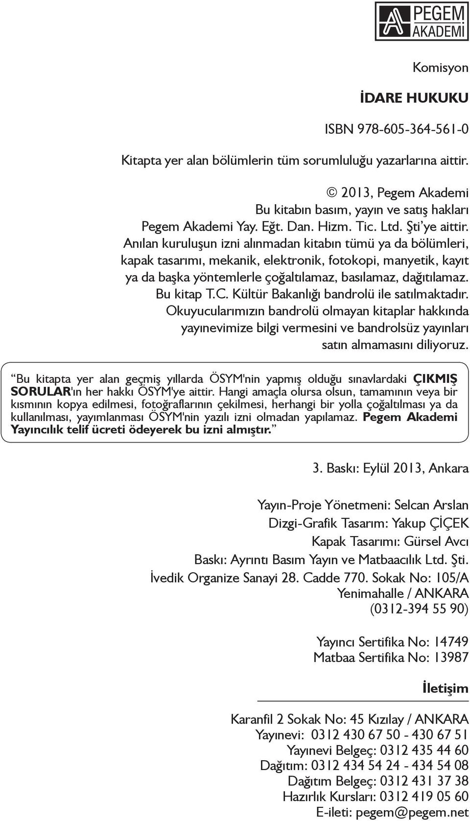 Anılan kuruluşun izni alınmadan kitabın tümü ya da bölümleri, kapak tasarımı, mekanik, elektronik, fotokopi, manyetik, kayıt ya da başka yöntemlerle çoğaltılamaz, basılamaz, dağıtılamaz. Bu kitap T.C.