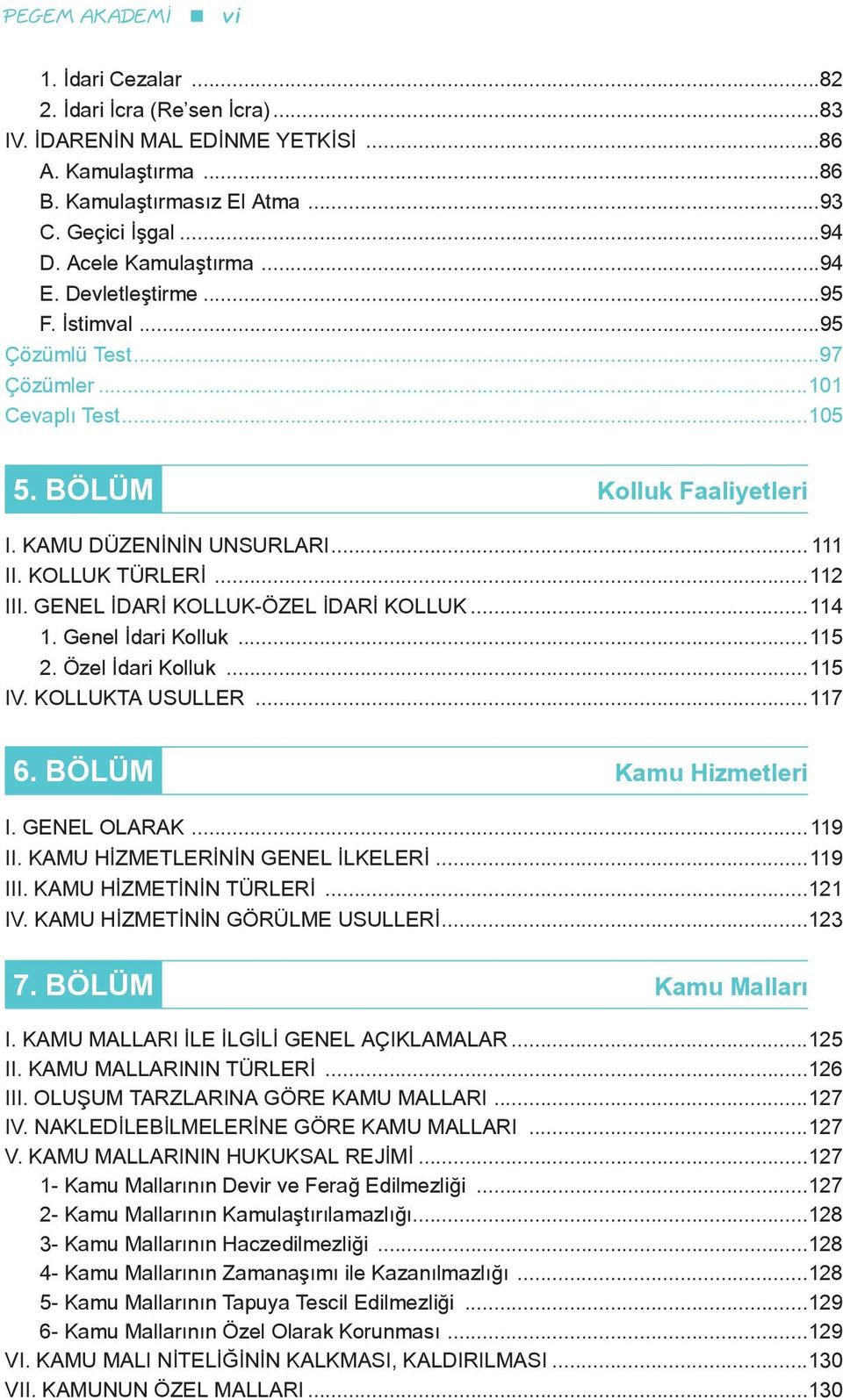 ..112 III. GENEL İDARİ KOLLUK-ÖZEL İDARİ KOLLUK...114 1. Genel İdari Kolluk...115 2. Özel İdari Kolluk...115 IV. KOLLUKTA USULLER...117 6. BÖLÜM Kamu Hizmetleri I. GENEL OLARAK...119 II.