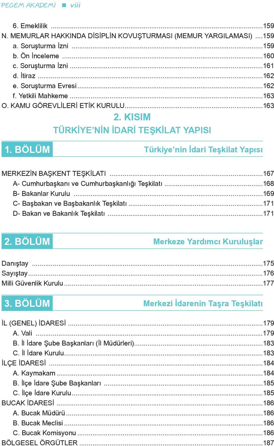 ..167 A- Cumhurbaşkanı ve Cumhurbaşkanlığı Teşkilatı...168 B- Bakanlar Kurulu...169 C- Başbakan ve Başbakanlık Teşkilatı...171 D- Bakan ve Bakanlık Teşkilatı...171 2.