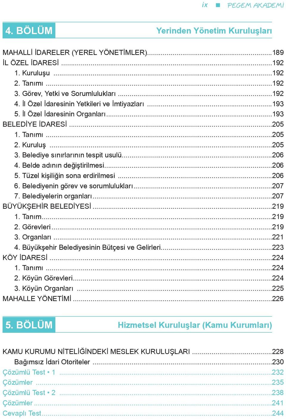 Belde adının değiştirilmesi...206 5. Tüzel kişiliğin sona erdirilmesi...206 6. Belediyenin görev ve sorumlulukları...207 7. Belediyelerin organları...207 BÜYÜKŞEHİR BELEDİYESİ...219 1. Tanım...219 2.