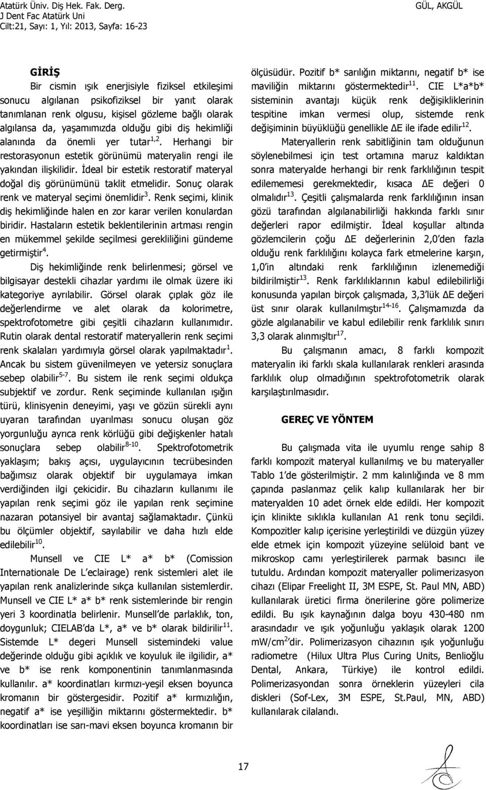 İdeal bir estetik restoratif materyal doğal diş görünümünü taklit etmelidir. Sonuç olarak renk ve materyal seçimi önemlidir 3.