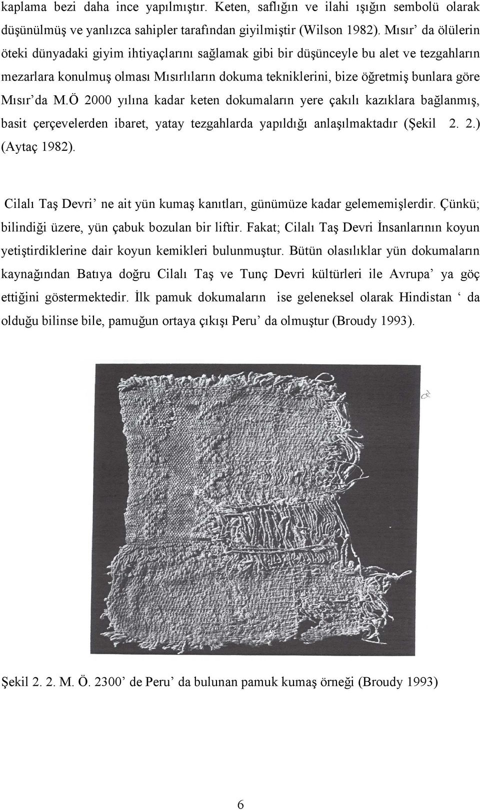 da M.Ö 2000 yılına kadar keten dokumaların yere çakılı kazıklara bağlanmış, basit çerçevelerden ibaret, yatay tezgahlarda yapıldığı anlaşılmaktadır (Şekil 2. 2.) (Aytaç 1982).