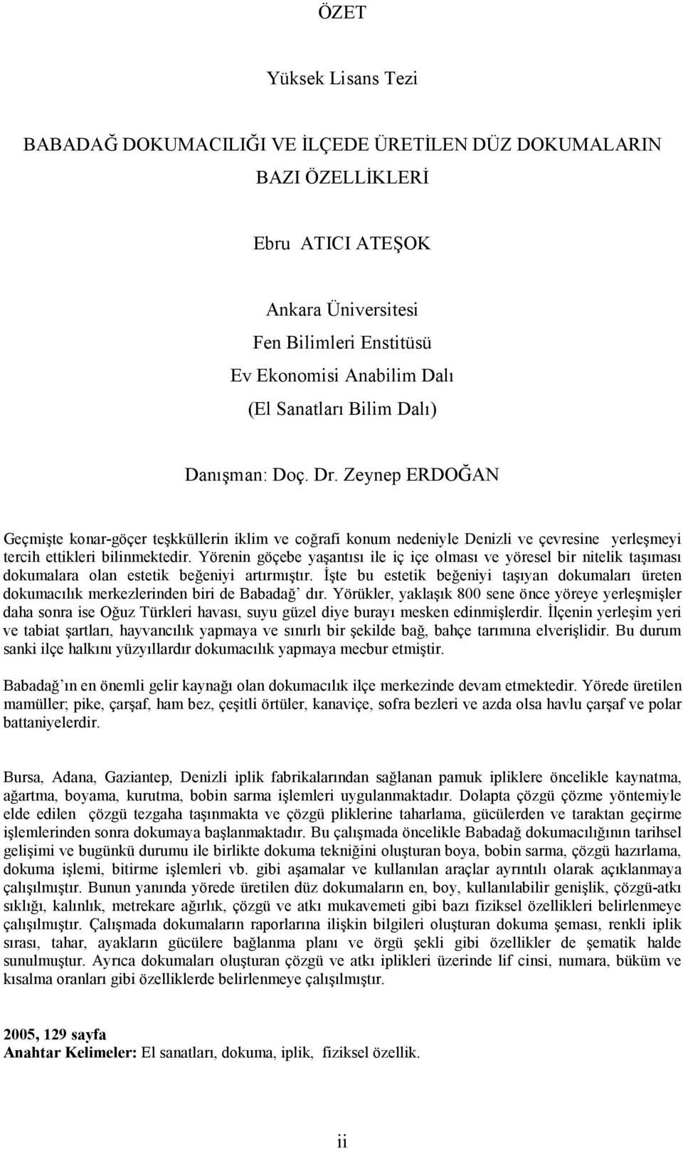 Yörenin göçebe yaşantısı ile iç içe olması ve yöresel bir nitelik taşıması dokumalara olan estetik beğeniyi artırmıştır.