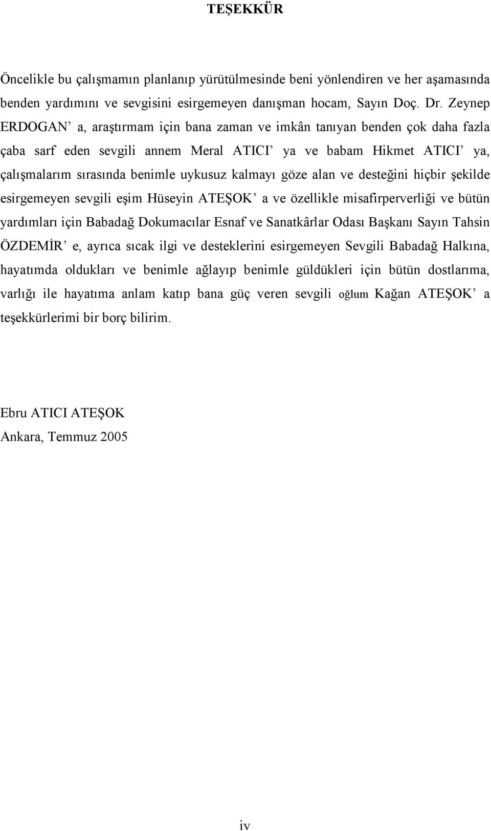 kalmayı göze alan ve desteğini hiçbir şekilde esirgemeyen sevgili eşim Hüseyin ATEŞOK a ve özellikle misafirperverliği ve bütün yardımları için Babadağ Dokumacılar Esnaf ve Sanatkârlar Odası Başkanı