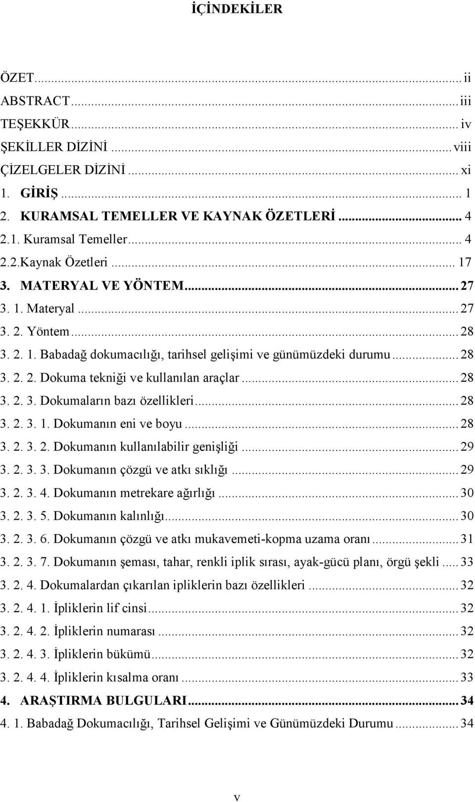 .. 28 3. 2. 3. Dokumaların bazı özellikleri... 28 3. 2. 3. 1. Dokumanın eni ve boyu... 28 3. 2. 3. 2. Dokumanın kullanılabilir genişliği... 29 3. 2. 3. 3. Dokumanın çözgü ve atkı sıklığı... 29 3. 2. 3. 4.