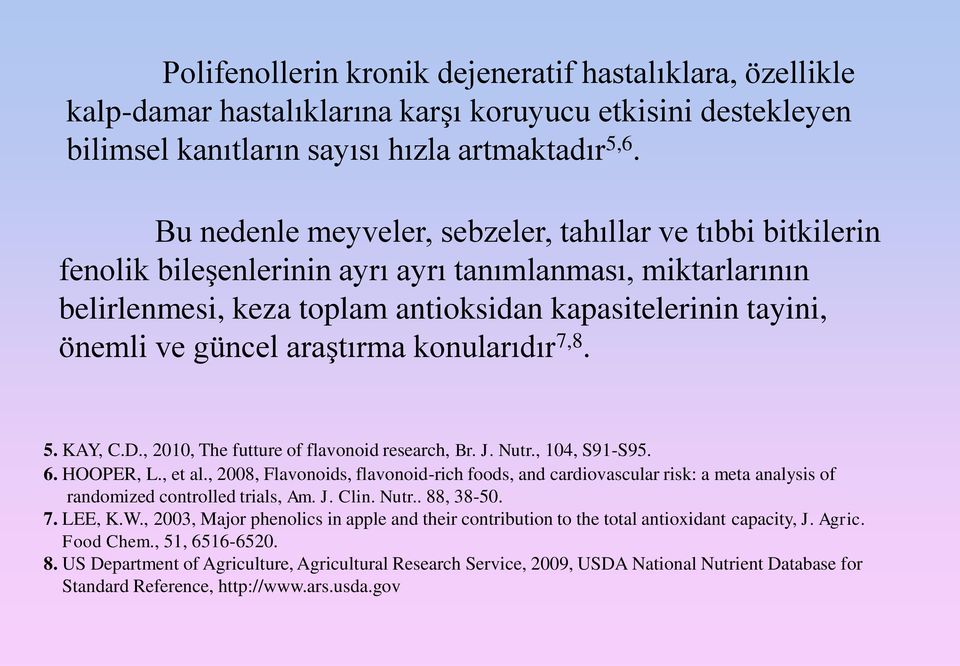 araģtırma konularıdır 7,8. 5. KAY, C.D., 2010, The futture of flavonoid research, Br. J. Nutr., 104, S91-S95. 6. HOOPER, L., et al.