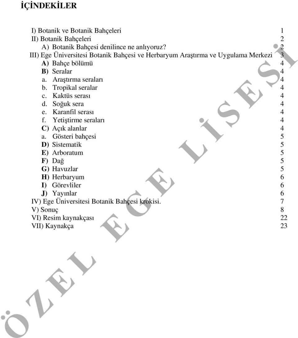 Tropikal seralar 4 c. Kaktüs serası 4 d. Soğuk sera 4 e. Karanfil serası 4 f. Yetiştirme seraları 4 C) Açık alanlar 4 a.