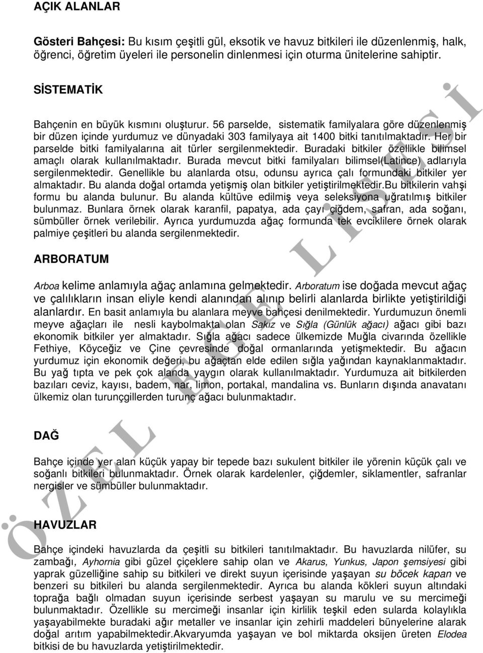 Her bir parselde bitki familyalarına ait türler sergilenmektedir. Buradaki bitkiler özellikle bilimsel amaçlı olarak kullanılmaktadır.