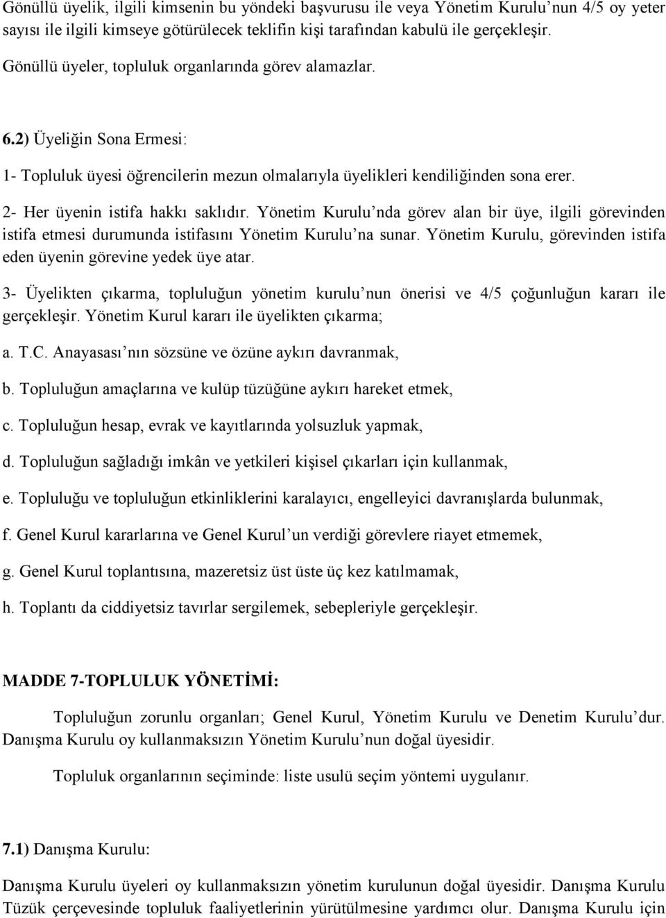 2- Her üyenin istifa hakkı saklıdır. Yönetim Kurulu nda görev alan bir üye, ilgili görevinden istifa etmesi durumunda istifasını Yönetim Kurulu na sunar.