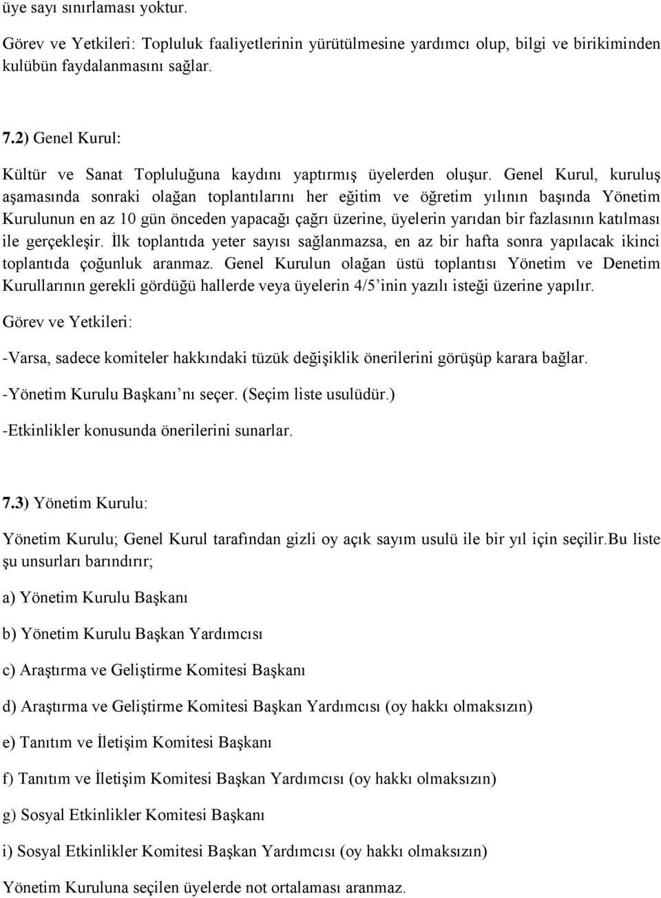 Genel Kurul, kuruluş aşamasında sonraki olağan toplantılarını her eğitim ve öğretim yılının başında Yönetim Kurulunun en az 10 gün önceden yapacağı çağrı üzerine, üyelerin yarıdan bir fazlasının