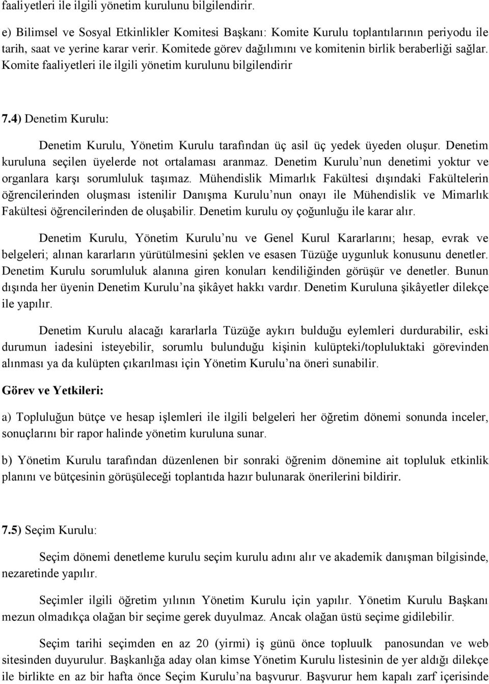 4) Denetim Kurulu: Denetim Kurulu, Yönetim Kurulu tarafından üç asil üç yedek üyeden oluşur. Denetim kuruluna seçilen üyelerde not ortalaması aranmaz.