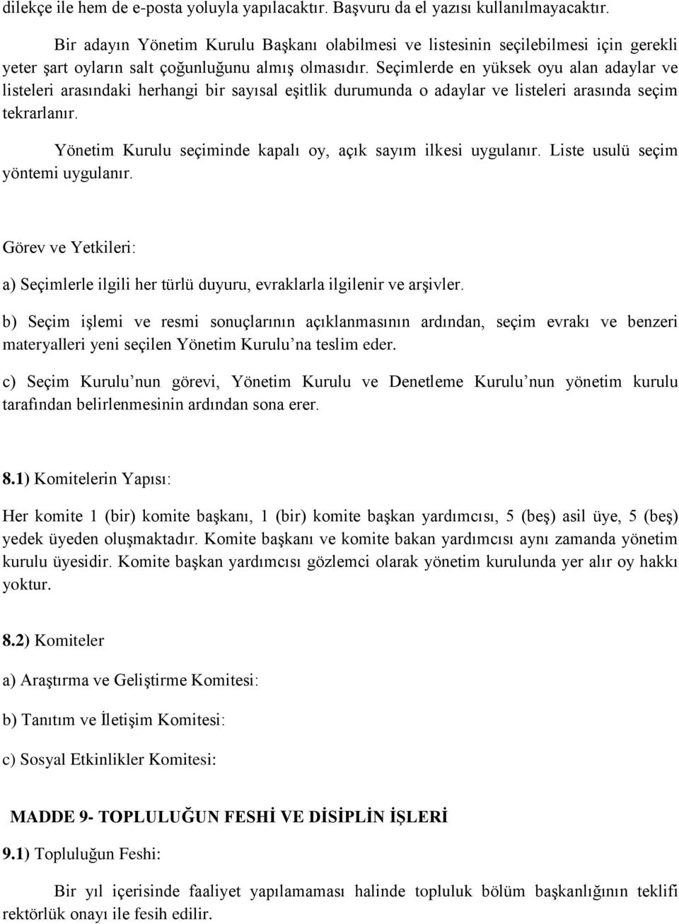 Seçimlerde en yüksek oyu alan adaylar ve listeleri arasındaki herhangi bir sayısal eşitlik durumunda o adaylar ve listeleri arasında seçim tekrarlanır.