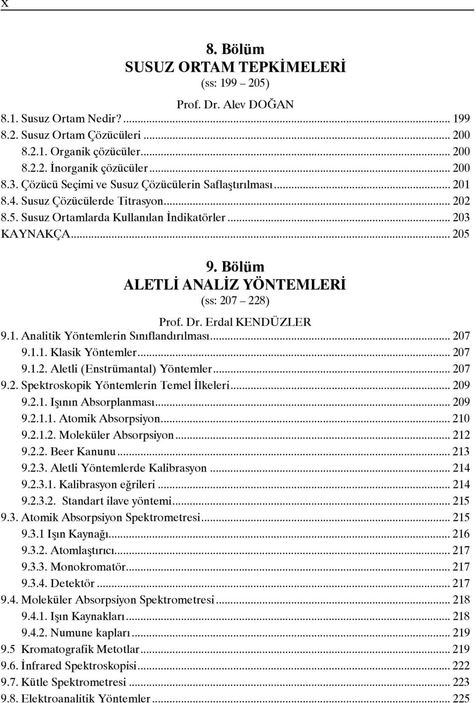 Bölüm ALETLĐ AALĐZ YÖTEMLERĐ (ss: 207 228) Prof. Dr. Erdal KEDÜZLER 9.1. Analitik Yöntemlerin Sınıflandırılması... 207 9.1.1. Klasik Yöntemler... 207 9.1.2. Aletli (Enstrümantal) Yöntemler... 207 9.2. Spektroskopik Yöntemlerin Temel Đlkeleri.